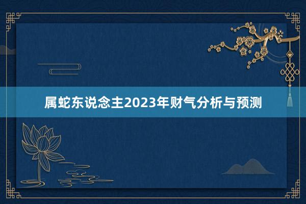 属蛇东说念主2023年财气分析与预测